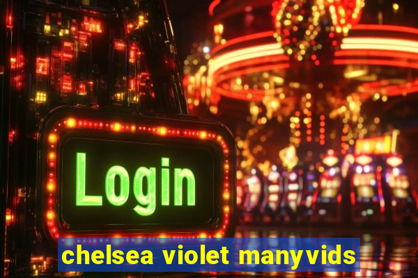 chelsea violet manyvids